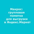 Макрос: групповая пометка для выгрузки в Яндекc.Маркет